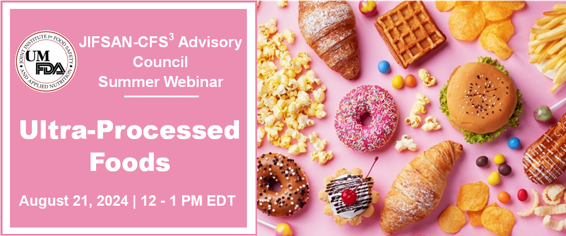 Webinar: Ultra Processed Foods; Sponsored by JIFSAN-CFS3 Advisory Council; August 21st, 12:00-1:00 PM EDT